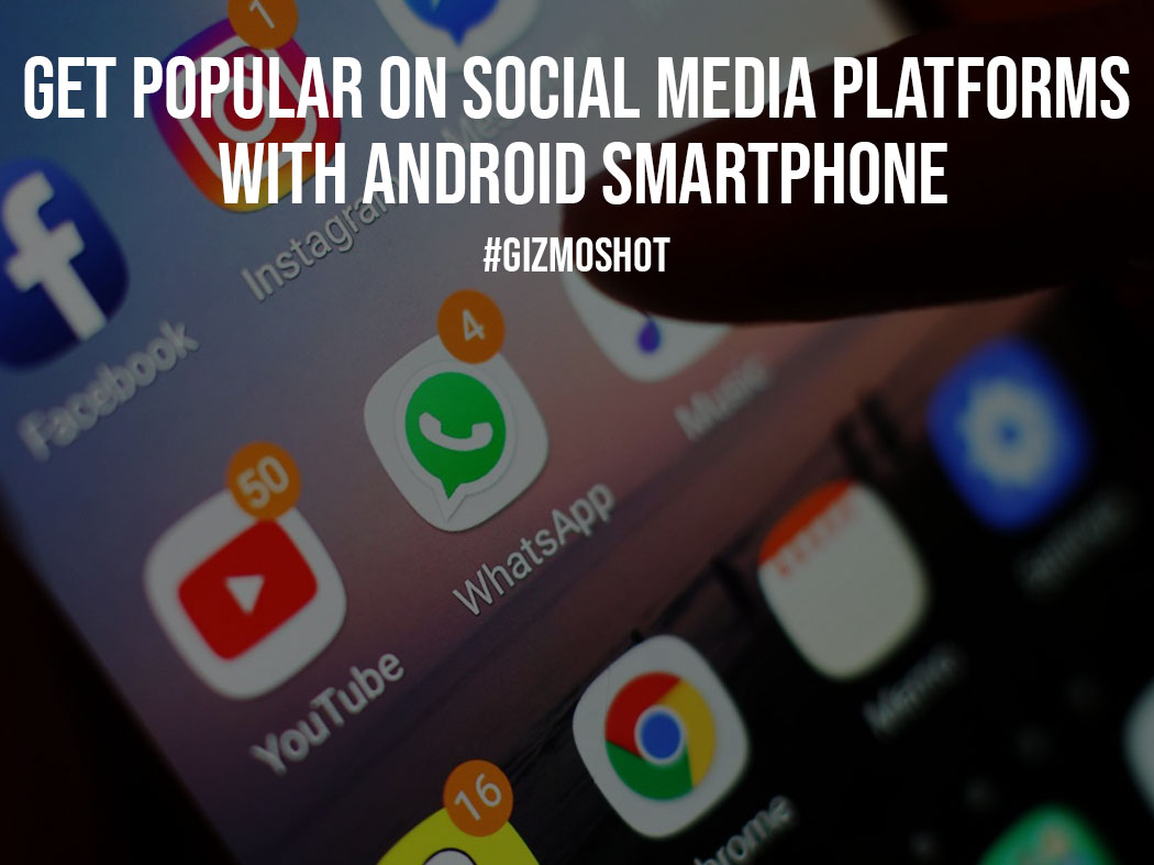 Get Popular on Social Media Platforms with Android Smartphone